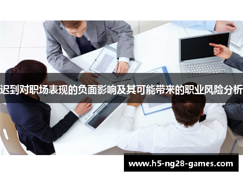 迟到对职场表现的负面影响及其可能带来的职业风险分析 迟到对职场表现的负面影响及其可能带来的职业风险分析