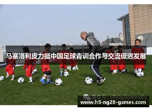 马塞洛利皮力挺中国足球青训合作与交流促进发展 马塞洛利皮力挺中国足球青训合作与交流促进发展