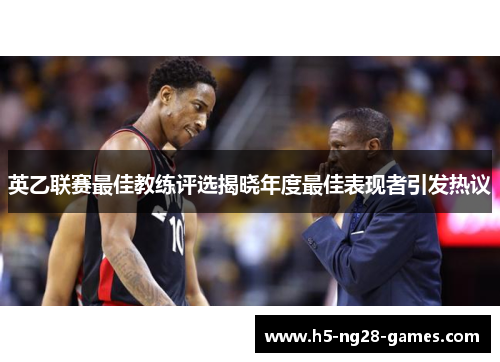英乙联赛最佳教练评选揭晓年度最佳表现者引发热议 英乙联赛最佳教练评选揭晓年度最佳表现者引发热议